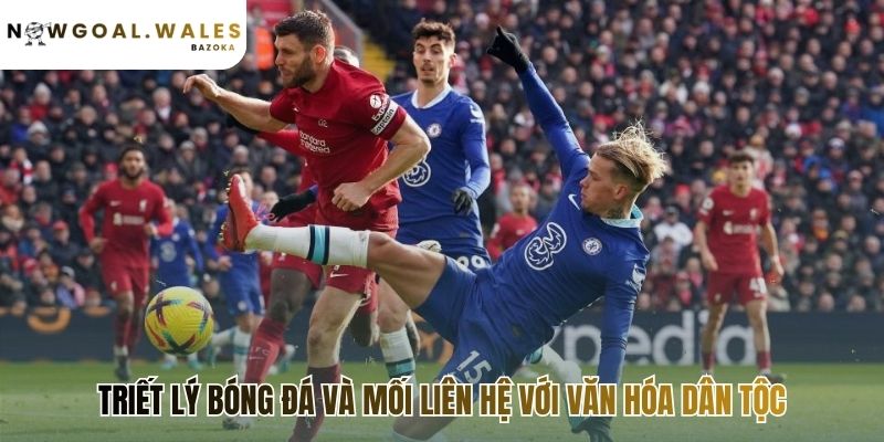 Triết lý bóng đá phản ánh giá trị cốt lõi của dân tộc